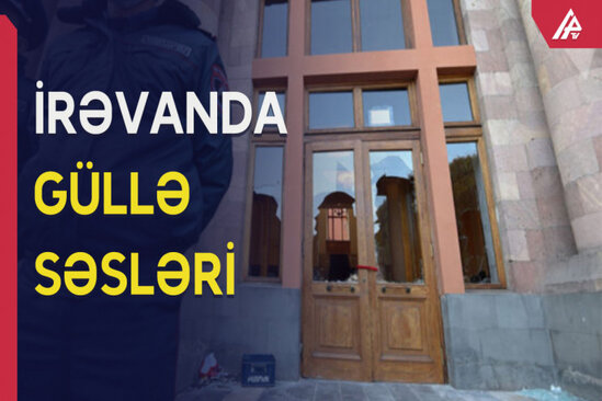 İrəvanda güllə səsləri... - Ermənistanda nə baş verir?