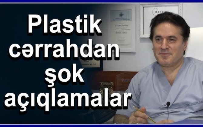 "Kişilər arvadlarını aparıb ombalarını şişirdirlər və..."- Plastik cərrahdan şok açıqlamalar -VİDEO