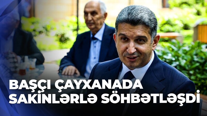 İcra başçısı çayxanaya getdi, sakinləri dinlədi - VİDEO