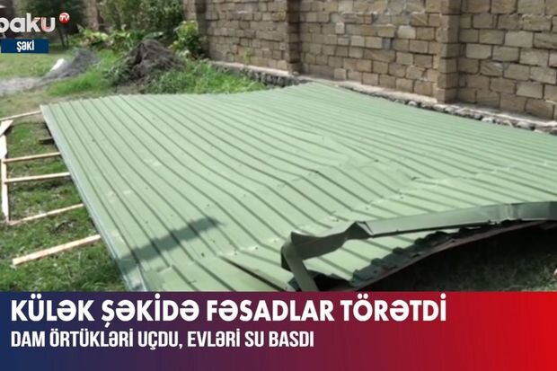 Şəkidə güclü külək dağıntılara səbəb oldu - VİDEO