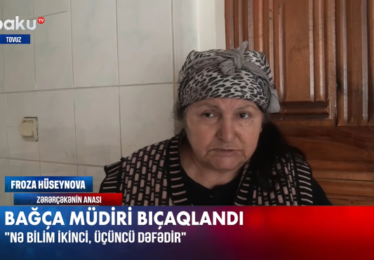 Tovuzda bıçaqlanan bağça müdirinin anası: "Qızımı bir neçə dəfə öldürmək istəyib"