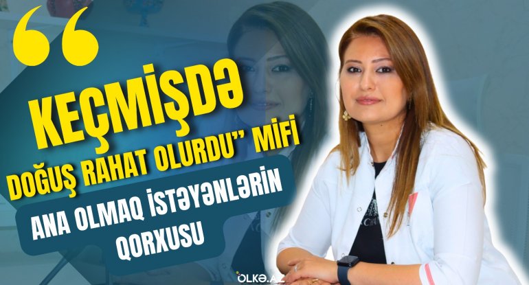 "Keçmişdə doğuş rahat olurdu" mifi, ana olmaq istəyənlərin qorxduğu məqamlar - Ginekoloqla müsahibə - VİDEO