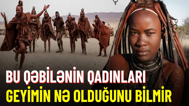 Qadınların çimmədiyi, kişilərə isə kobud davranmağın qadağan olunduğu qəbilə (VİDEO)